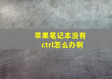 苹果笔记本没有ctrl怎么办啊