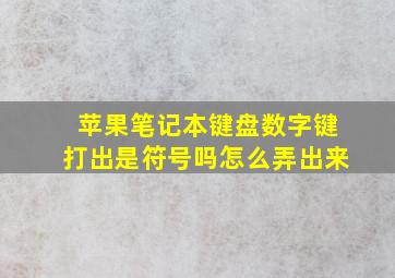 苹果笔记本键盘数字键打出是符号吗怎么弄出来