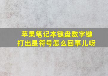 苹果笔记本键盘数字键打出是符号怎么回事儿呀