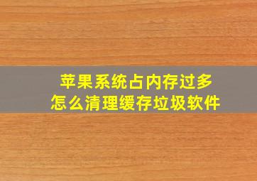 苹果系统占内存过多怎么清理缓存垃圾软件