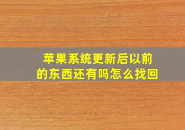 苹果系统更新后以前的东西还有吗怎么找回