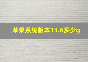 苹果系统版本13.6多少g