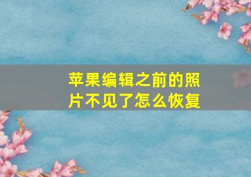 苹果编辑之前的照片不见了怎么恢复