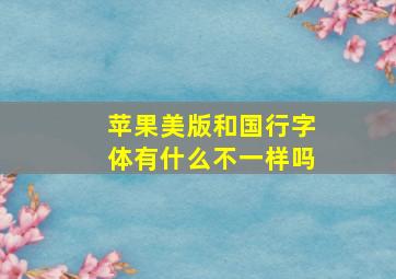 苹果美版和国行字体有什么不一样吗