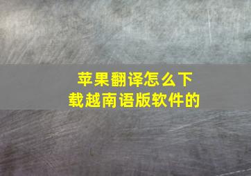 苹果翻译怎么下载越南语版软件的