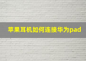 苹果耳机如何连接华为pad