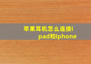 苹果耳机怎么连接ipad和iphone