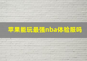 苹果能玩最强nba体验服吗