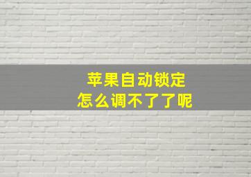 苹果自动锁定怎么调不了了呢