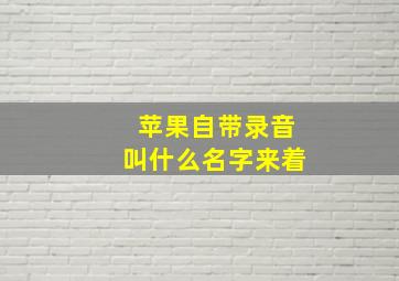 苹果自带录音叫什么名字来着