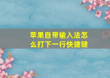 苹果自带输入法怎么打下一行快捷键