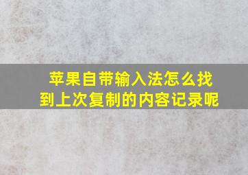 苹果自带输入法怎么找到上次复制的内容记录呢