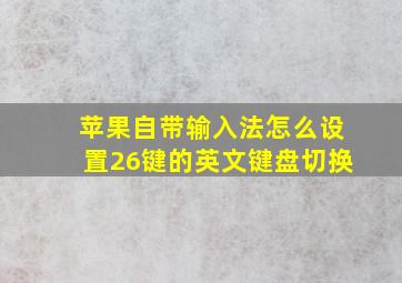 苹果自带输入法怎么设置26键的英文键盘切换