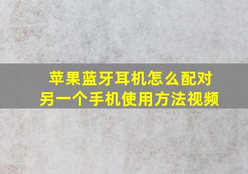 苹果蓝牙耳机怎么配对另一个手机使用方法视频