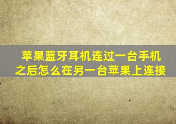 苹果蓝牙耳机连过一台手机之后怎么在另一台苹果上连接