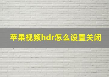 苹果视频hdr怎么设置关闭