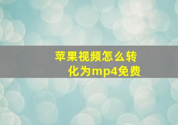 苹果视频怎么转化为mp4免费