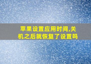 苹果设置应用时间,关机之后就恢复了设置吗