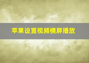 苹果设置视频横屏播放