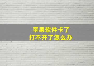 苹果软件卡了打不开了怎么办