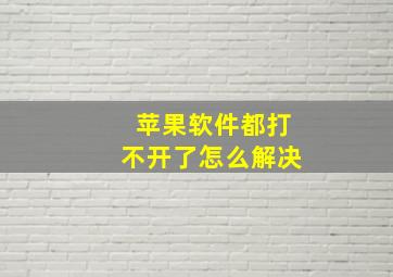 苹果软件都打不开了怎么解决