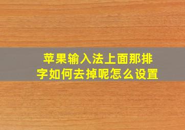 苹果输入法上面那排字如何去掉呢怎么设置