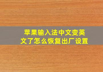 苹果输入法中文变英文了怎么恢复出厂设置