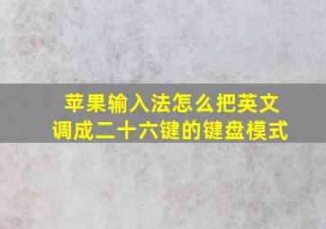 苹果输入法怎么把英文调成二十六键的键盘模式