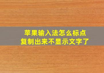 苹果输入法怎么标点复制出来不显示文字了