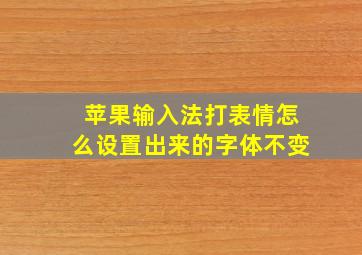 苹果输入法打表情怎么设置出来的字体不变