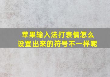 苹果输入法打表情怎么设置出来的符号不一样呢