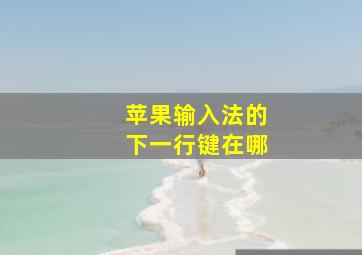 苹果输入法的下一行键在哪