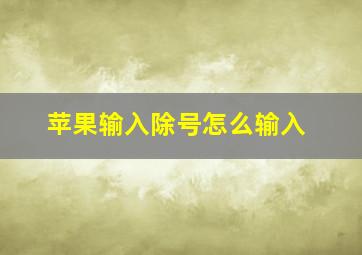 苹果输入除号怎么输入