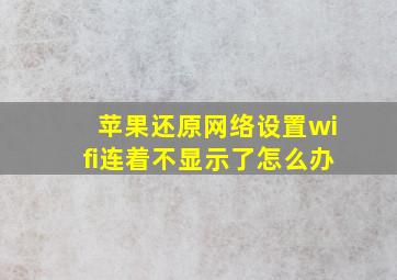 苹果还原网络设置wifi连着不显示了怎么办