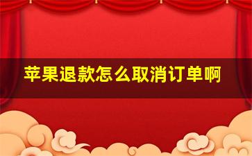 苹果退款怎么取消订单啊