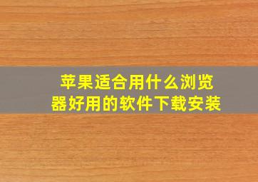 苹果适合用什么浏览器好用的软件下载安装