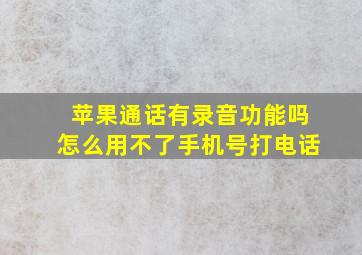 苹果通话有录音功能吗怎么用不了手机号打电话