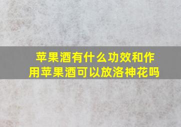 苹果酒有什么功效和作用苹果酒可以放洛神花吗