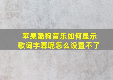 苹果酷狗音乐如何显示歌词字幕呢怎么设置不了