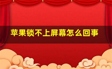 苹果锁不上屏幕怎么回事