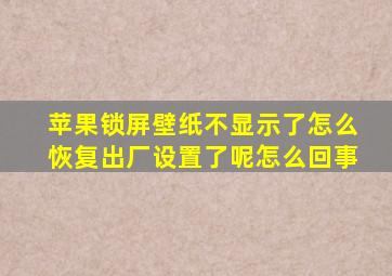 苹果锁屏壁纸不显示了怎么恢复出厂设置了呢怎么回事