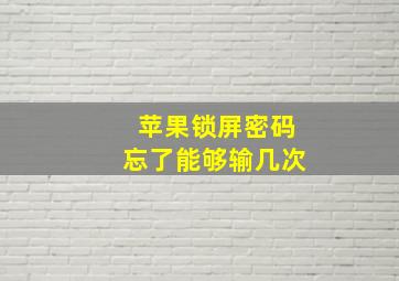 苹果锁屏密码忘了能够输几次