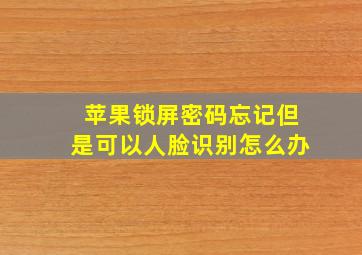 苹果锁屏密码忘记但是可以人脸识别怎么办