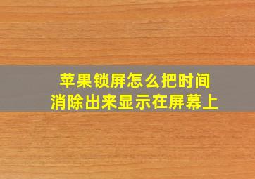 苹果锁屏怎么把时间消除出来显示在屏幕上