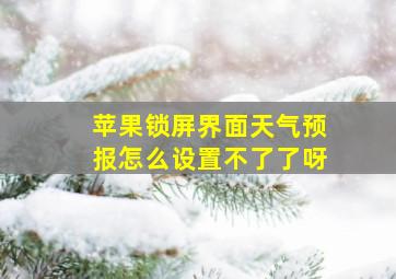 苹果锁屏界面天气预报怎么设置不了了呀