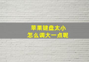 苹果键盘太小怎么调大一点呢