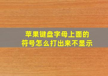 苹果键盘字母上面的符号怎么打出来不显示