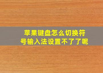 苹果键盘怎么切换符号输入法设置不了了呢