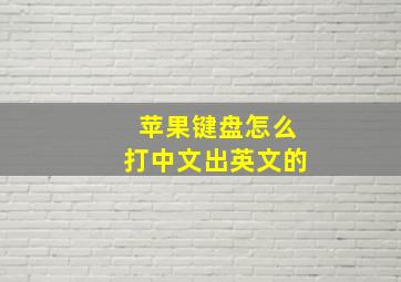 苹果键盘怎么打中文出英文的