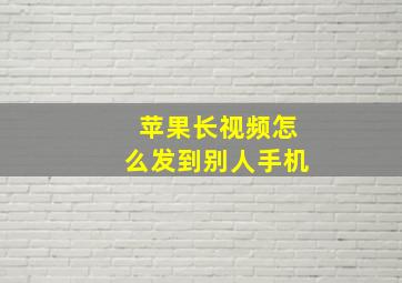 苹果长视频怎么发到别人手机